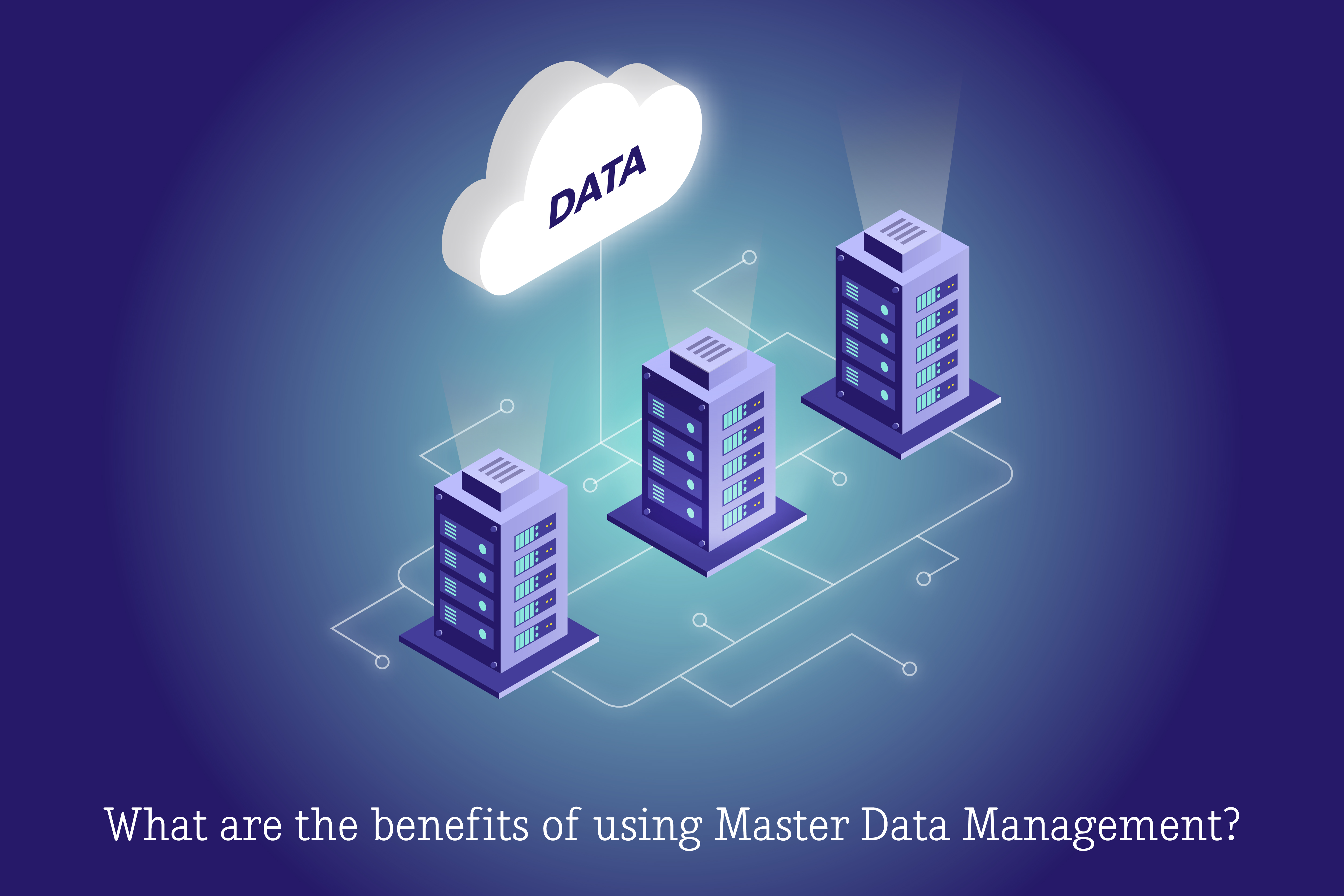 What are the benefits of using Master Data Management?