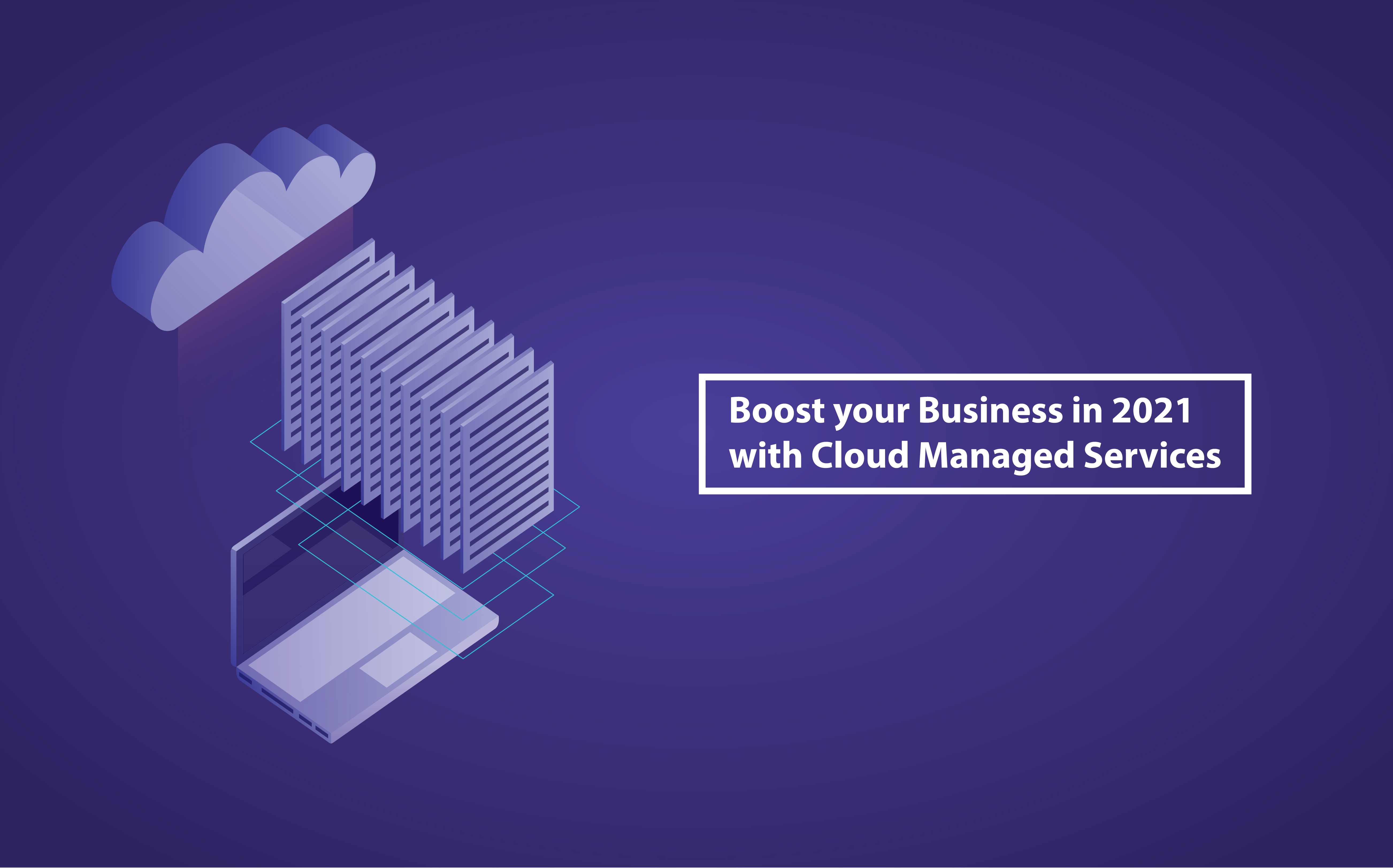 Boost your business in 2021 with Cloud managed service